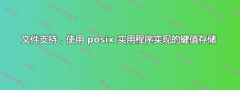 文件支持，使用 posix 实用程序实现的键值存储