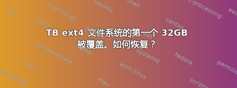 4TB ext4 文件系统的第一个 32GB 被覆盖。如何恢复？