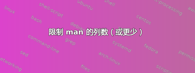 限制 man 的列数（或更少）