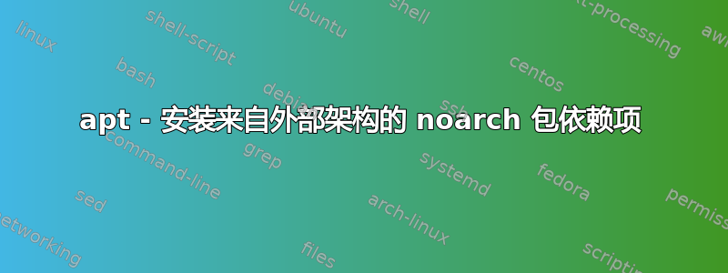 apt - 安装来自外部架构的 noarch 包依赖项