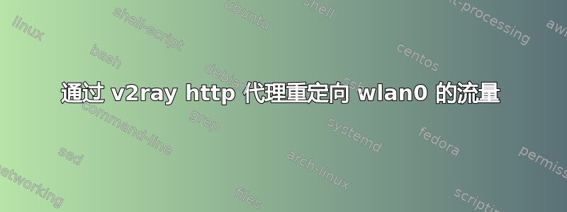 通过 v2ray http 代理重定向 wlan0 的流量