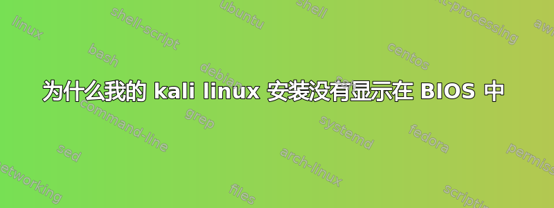 为什么我的 kali linux 安装没有显示在 BIOS 中