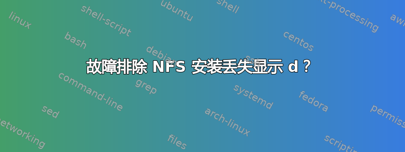 故障排除 NFS 安装丢失显示 d？