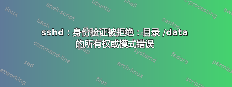 sshd：身份验证被拒绝：目录 /data 的所有权或模式错误