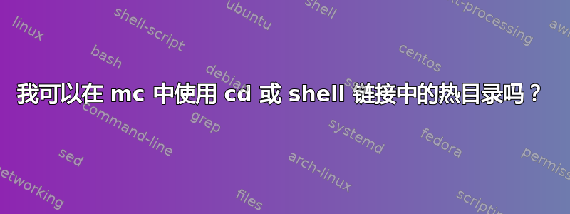 我可以在 mc 中使用 cd 或 shell 链接中的热目录吗？