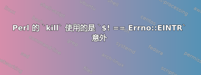 Perl 的 `kill` 使用的是 `$! == Errno::EINTR` 意外