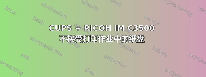 CUPS + RICOH IM C3500 不接受打印作业中的纸盘