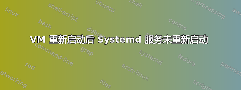 VM 重新启动后 Systemd 服务未重新启动