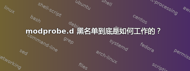 modprobe.d 黑名单到底是如何工作的？