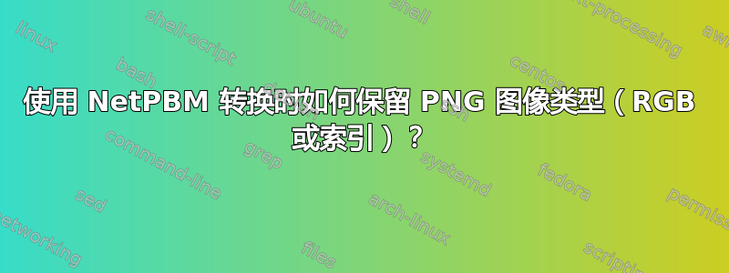 使用 NetPBM 转换时如何保留 PNG 图像类型（RGB 或索引）？