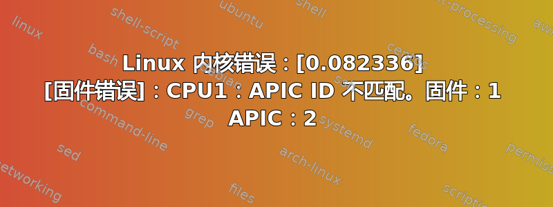 Linux 内核错误：[0.082336] [固件错误]：CPU1：APIC ID 不匹配。固件：1 APIC：2