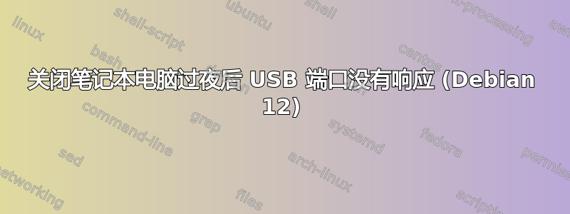 关闭笔记本电脑过夜后 USB 端口没有响应 (Debian 12)