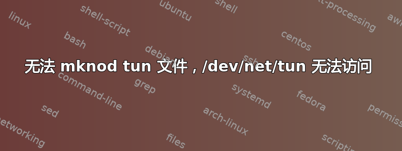 无法 mknod tun 文件，/dev/net/tun 无法访问