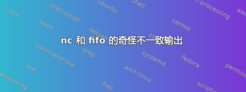 nc 和 fifo 的奇怪不一致输出