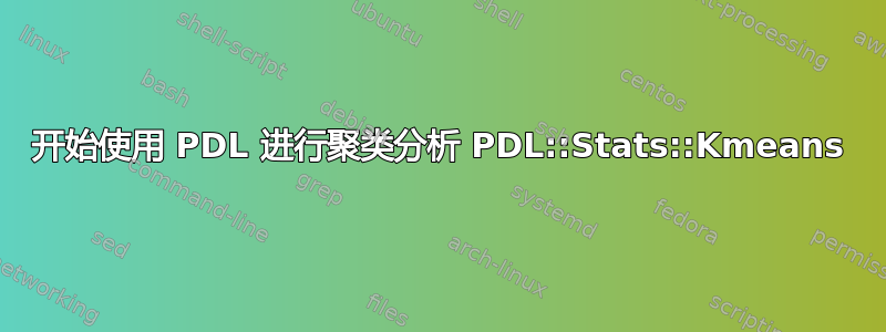 开始使用 PDL 进行聚类分析 PDL::Stats::Kmeans