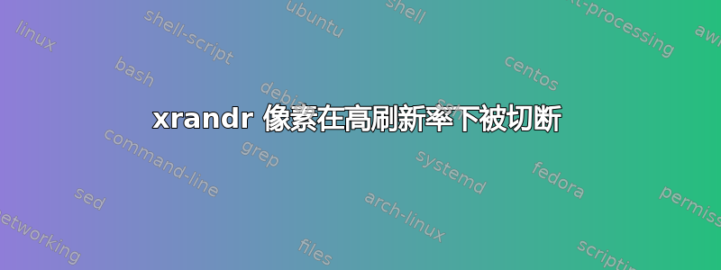 xrandr 像素在高刷新率下被切断