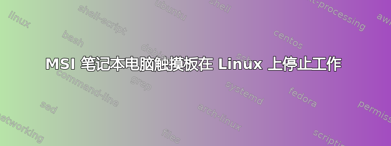 MSI 笔记本电脑触摸板在 Linux 上停止工作