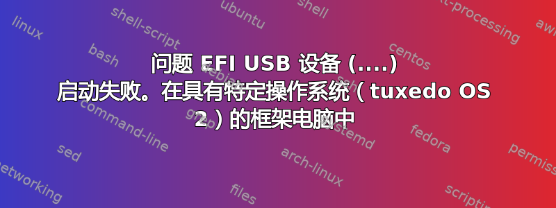 问题 EFI USB 设备 (....) 启动失败。在具有特定操作系统（tuxedo OS 2）的框架电脑中