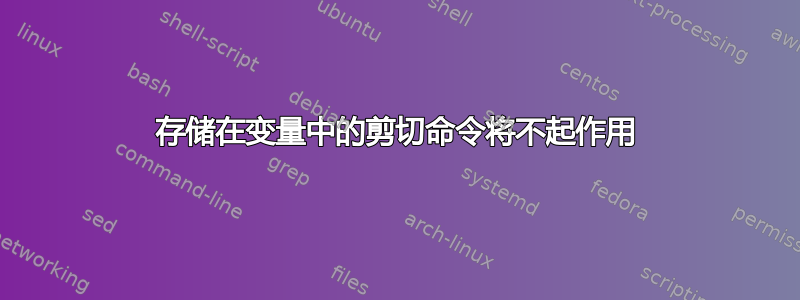 存储在变量中的剪切命令将不起作用