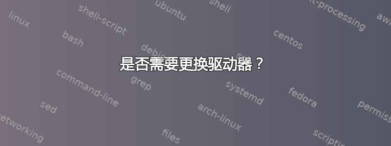 是否需要更换驱动器？