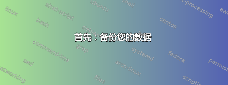 首先：备份您的数据