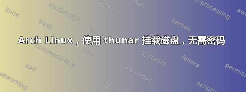 Arch Linux，使用 thunar 挂载磁盘，无需密码