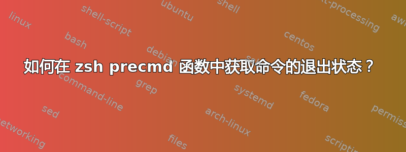 如何在 zsh precmd 函数中获取命令的退出状态？