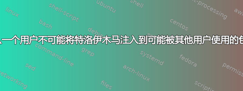 为什么一个用户不可能将特洛伊木马注入到可能被其他用户使用的包中？