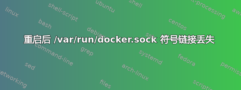 重启后 /var/run/docker.sock 符号链接丢失