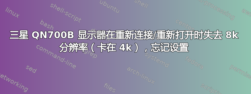 三星 QN700B 显示器在重新连接/重新打开时失去 8k 分辨率（卡在 4k），忘记设置