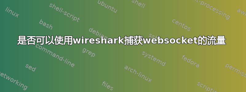 是否可以使用wireshark捕获websocket的流量