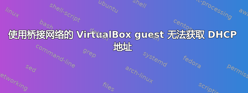 使用桥接网络的 VirtualBox guest 无法获取 DHCP 地址