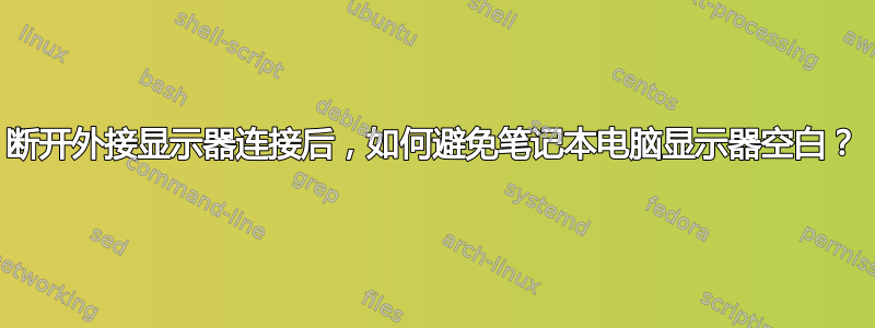 断开外接显示器连接后，如何避免笔记本电脑显示器空白？