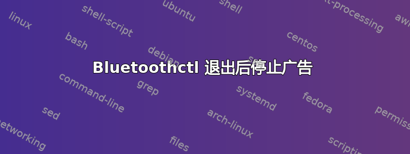 Bluetoothctl 退出后停止广告