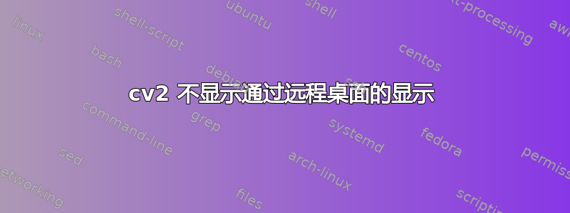 cv2 不显示通过远程桌面的显示