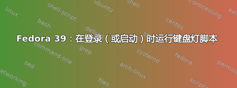 Fedora 39：在登录（或启动）时运行键盘灯脚本