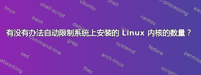 有没有办法自动限制系统上安装的 Linux 内核的数量？