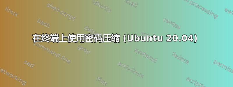 在终端上使用密码压缩 (Ubuntu 20.04)