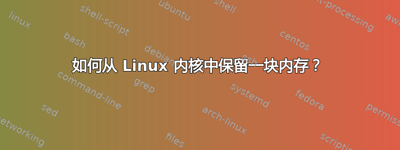 如何从 Linux 内核中保留一块内存？