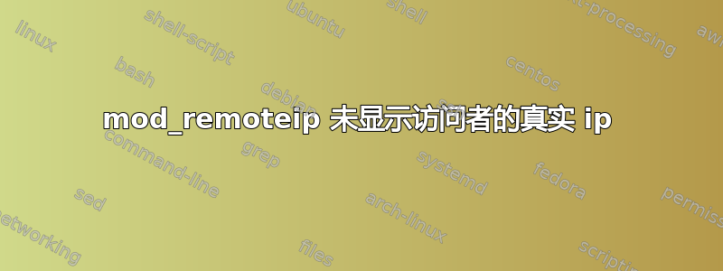 mod_remoteip 未显示访问者的真实 ip