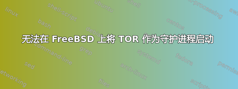 无法在 FreeBSD 上将 TOR 作为守护进程启动