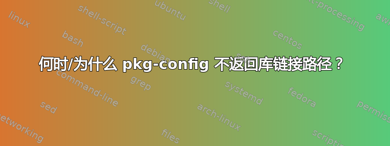 何时/为什么 pkg-config 不返回库链接路径？