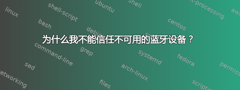 为什么我不能信任不可用的蓝牙设备？