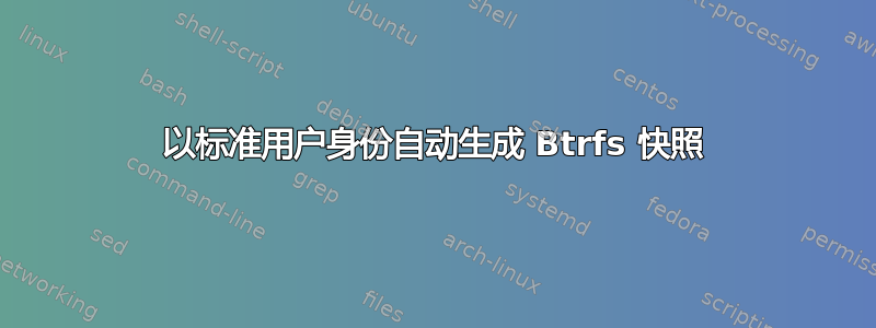 以标准用户身份自动生成 Btrfs 快照