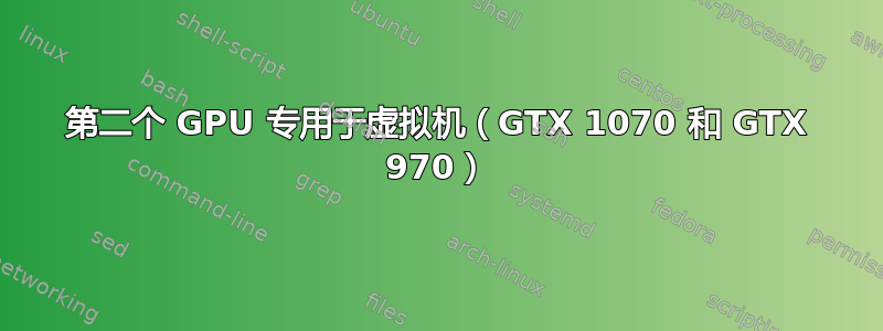 第二个 GPU 专用于虚拟机（GTX 1070 和 GTX 970）