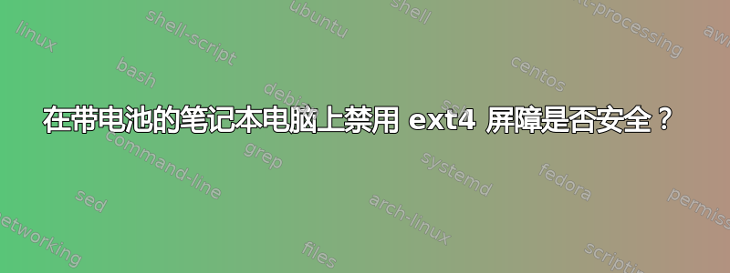 在带电池的笔记本电脑上禁用 ext4 屏障是否安全？