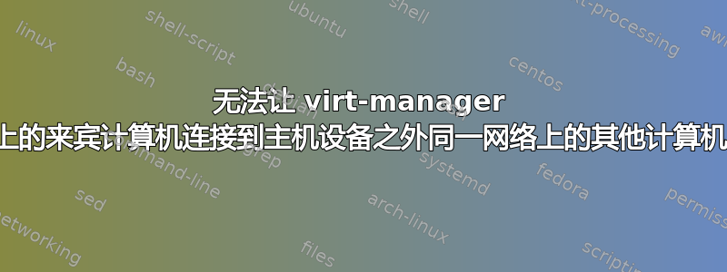 无法让 virt-manager 上的来宾计算机连接到主机设备之外同一网络上的其他计算机