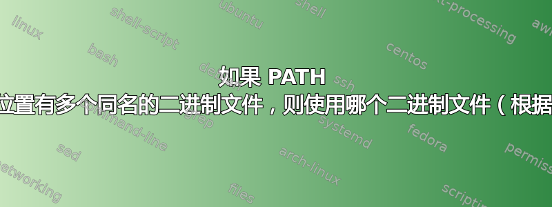 如果 PATH 中的不同位置有多个同名的二进制文件，则使用哪个二进制文件（根据规范）？