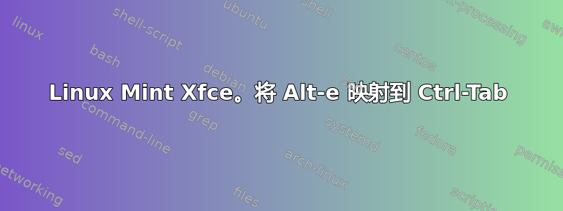 Linux Mint Xfce。将 Alt-e 映射到 Ctrl-Tab