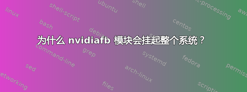 为什么 nvidiafb 模块会挂起整个系统？